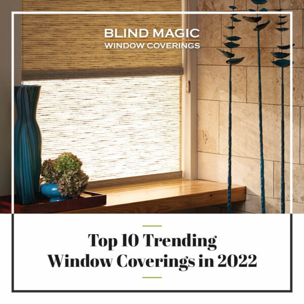 Top 10 Trending window Coverings at Blind Magic in 2022