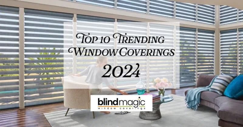 Top 10 Trending window Coverings at Blind Magic in 2024